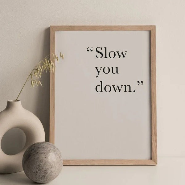 Slow You Down Print