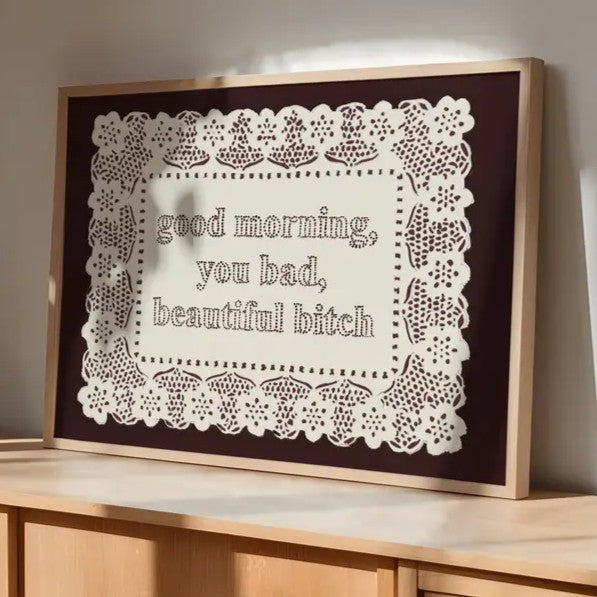 Good Morning You Bad Beautiful Bitch A3  Print