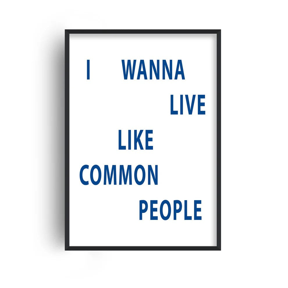 I Wanna Live Like Common People A3 Print