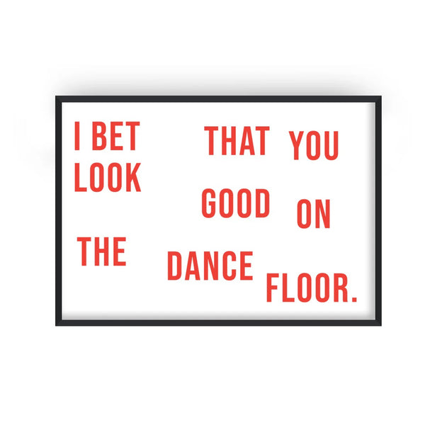 I Bet You Look Good On The Dance Floor A3 Print