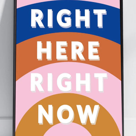 Right Here Right Now Print