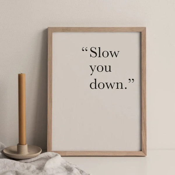 Slow You Down Print