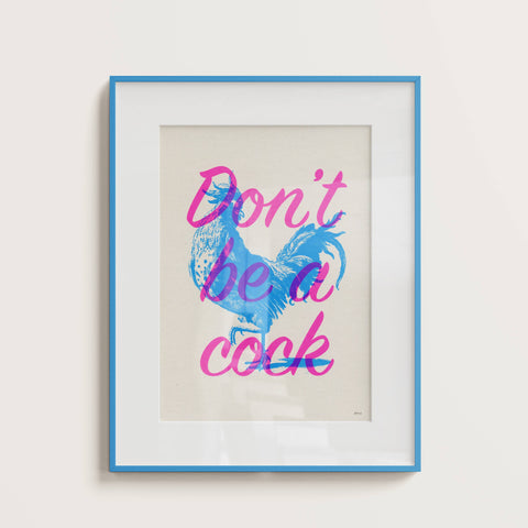 Don't Be A Cock A4 Screen Print
