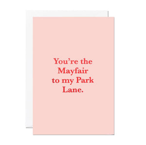 You're the Mayfair to my Park Lane Card
