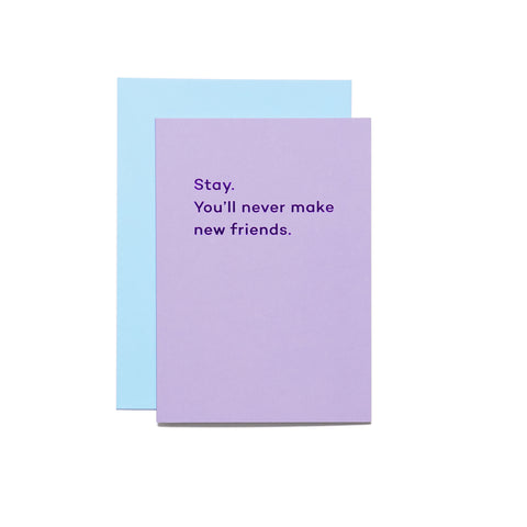 Stay, You'll Never Make Friends